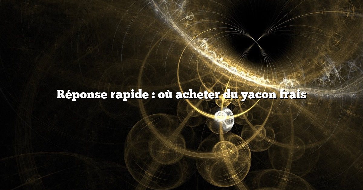 Réponse rapide : où acheter du yacon frais